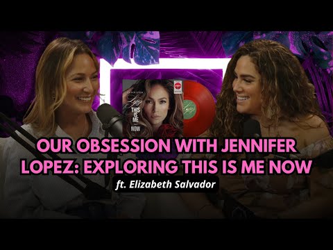 [Ep.27] Our Obsession with Jennifer Lopez: Exploring This is Me Now ft. Elizabeth Salvador [Video]