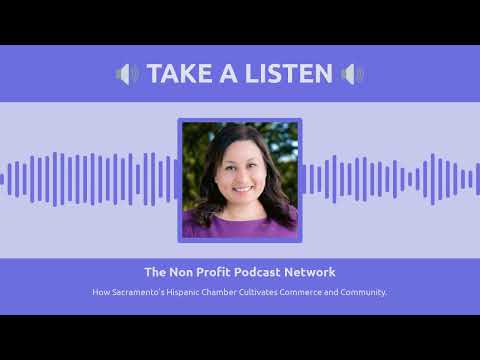 Non Profit Podcast Network: How Sacramento’s Hispanic Chamber Cultivates Commerce and Community [Video]