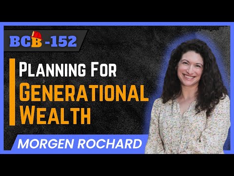 BCB152: MORGEN ROCHARD — Planning For Generational Wealth [Video]