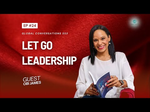 Episode 24: ‘Let Go’ Leadership | Global Conversations Season 3 [Video]