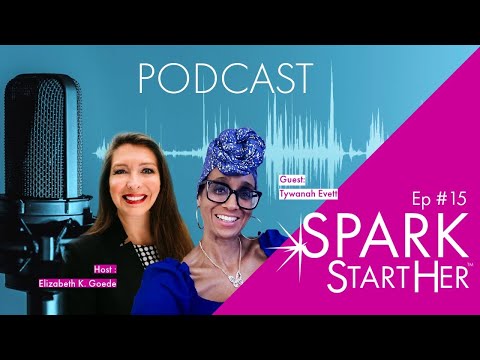 SPARK StartHer Ep 15 Host: Elizabeth Goede Guest: Tywanah Evette [Video]