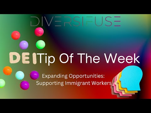 DEI Tip of the Week #30: Expanding Opportunities: Supporting Immigrant Workers [Video]
