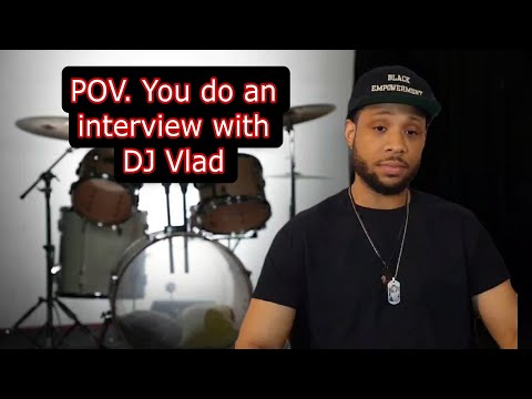 POV. You do an interview with DJ Vlad [Video]