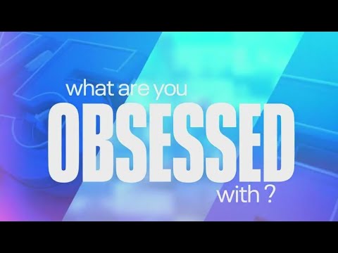 What are you obsessed with? [Video]